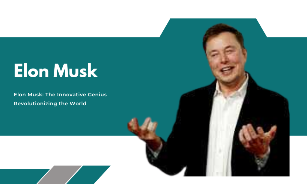 Elon Musk: The Innovative Genius Revolutionizing the World